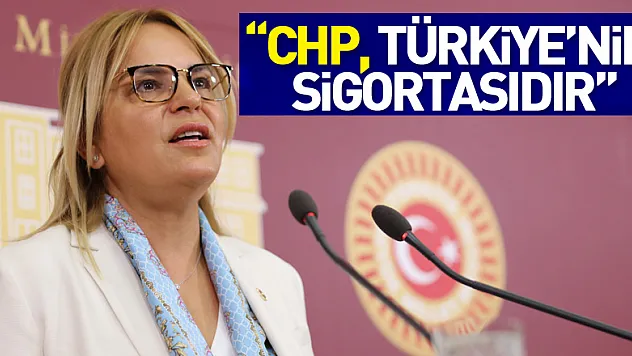 'CHP, Türkiye'nin sigortasıdır'
