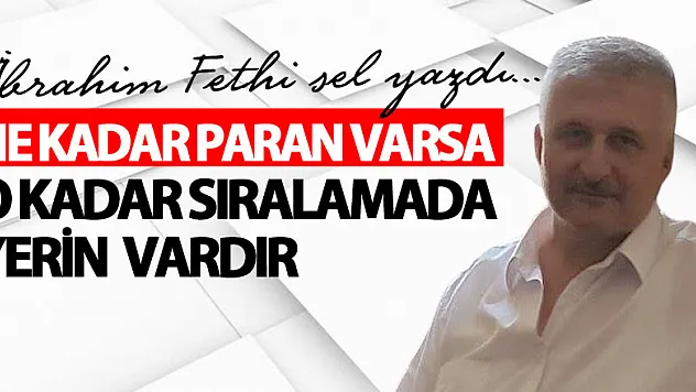 NE KADAR PARAN VARSA O KADAR SIRALAMADA YERİN  VARDIR