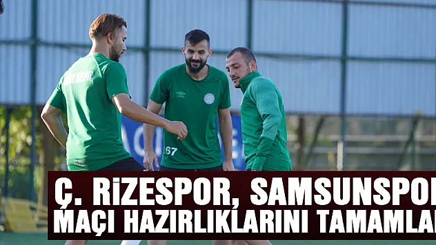 Ç. Rizespor, Samsunspor maçı hazırlıklarını tamamladı