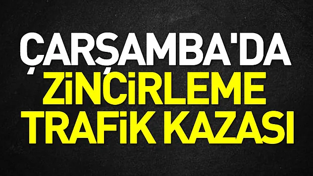 Çarşamba'da zincirleme trafik kazası