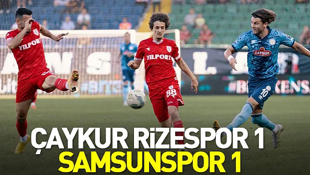 Çaykur Rizespor: 1 - Samsunspor: 1