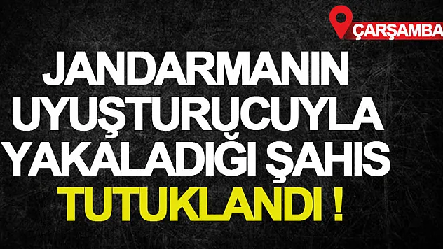 Jandarmanın uyuşturucuyla yakaladığı şahıs tutuklandı
