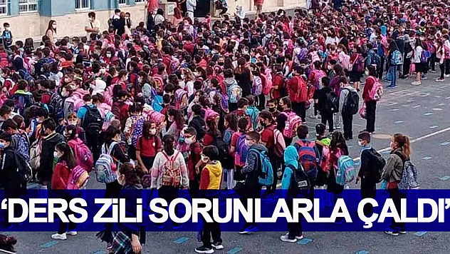 'DERS ZİLİ SORUNLARLA ÇALDI'