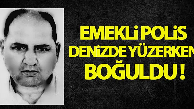 Emekli polis denizde yüzerken boğuldu
