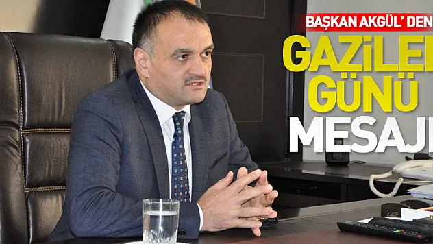BAŞKAN AKGÜL' DEN GAZİLER GÜNÜ MESAJI