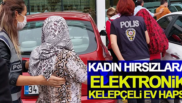 Kadın hırsızlık zanlılarına elektronik kelepçeli ev hapsi