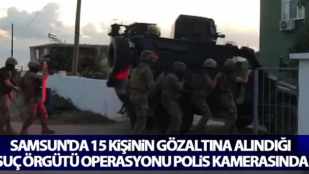 Samsun'da 15 kişinin gözaltına alındığı suç örgütü operasyonu polis kamerasında