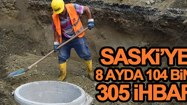 SASKİ'ye 8 ayda 104 bin 305 ihbar