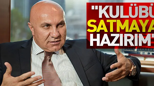 Yüksel Yıldırım: 'Kulübü satmaya hazırım'