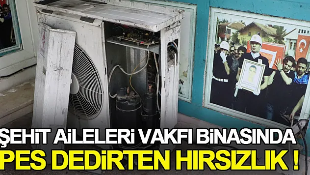 Şehit Aileleri Vakfı binasında pes dedirten hırsızlık