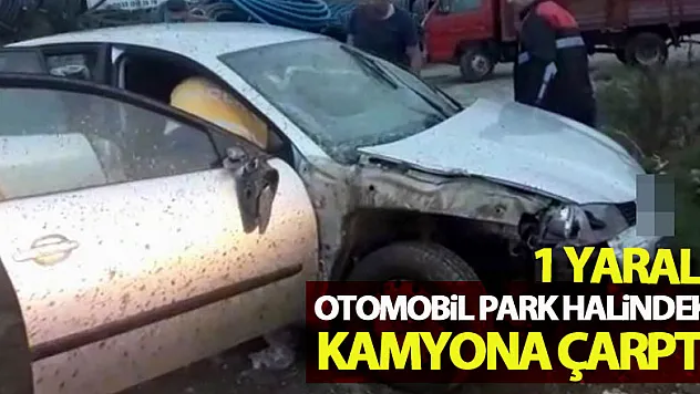 Yoldan çıkan otomobil park halindeki kamyona çarptı: 1 yaralı