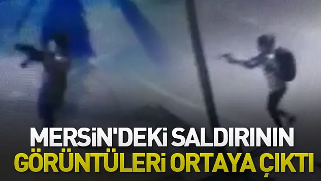 Mersin'deki saldırının görüntüleri ortaya çıktı