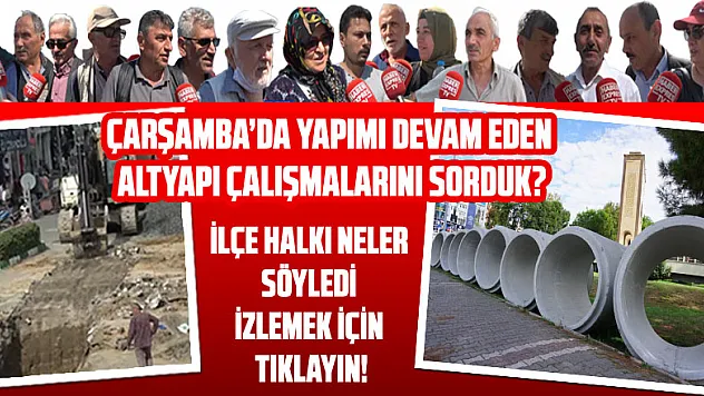 Çarşamba'da Altyapı Çalışmalarını Sorduk