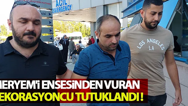 Meryem'i ensesinden vuran dekorasyoncu tutuklandı