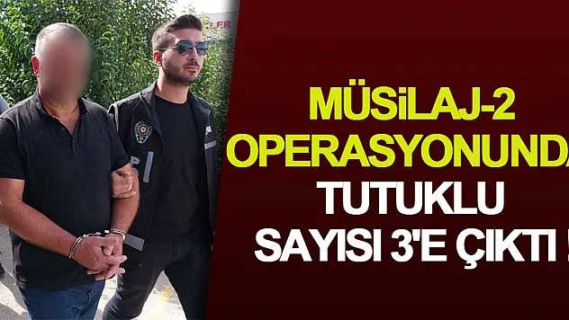 Müsilaj-2 operasyonunda tutuklu sayısı 3'e çıktı