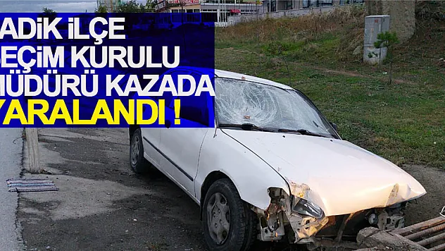 Samsun'da Ladik İlçe Seçim Kurulu Müdürü kazada yaralandı
