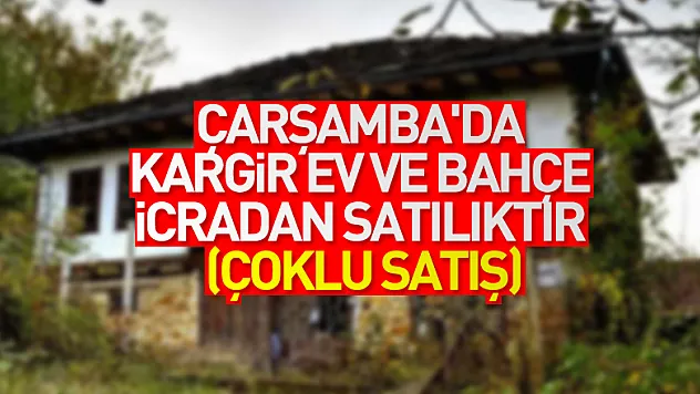 Samsun Çarşamba'da kargir ev ve bahçe icradan satılıktır (çoklu satış)