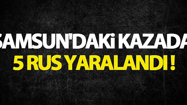 Samsun'daki kazada 5 Rus yaralandı