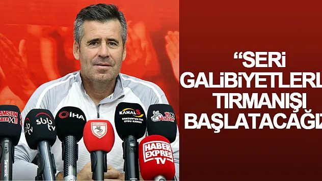 'Seri galibiyetlerle tırmanışı başlatacağız'