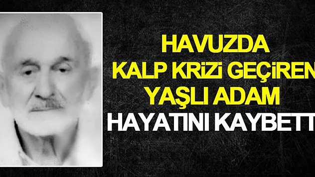 Havuzda kalp krizi geçiren yaşlı adam hayatını kaybetti