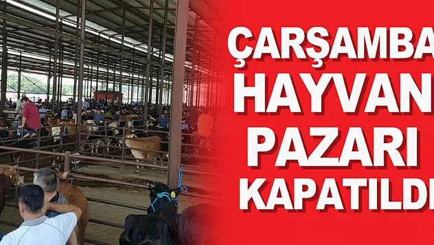 ÇARŞAMBA HAYVAN PAZARI KAPATILDI