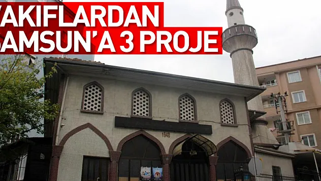 Vakıflardan Samsun'a 3 proje