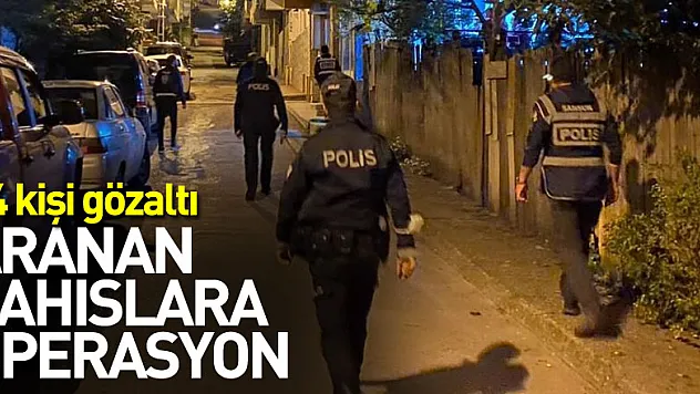 Aranan şahıslara operasyon: 24 gözaltı