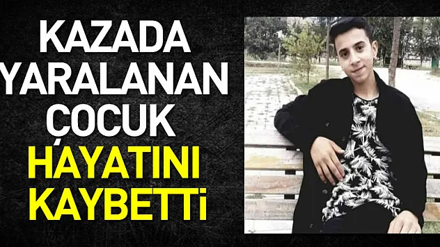 Kazada yaralanan çocuk hayatını kaybetti