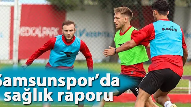 Samsunspor'da sağlık raporu