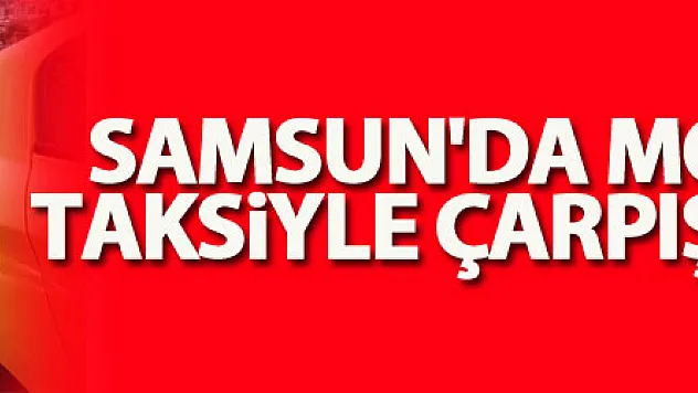 Samsun'da motosiklet taksiyle çarpıştı: 1 yaralı