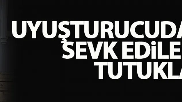 Uyuşturucudan adliyeye sevk edilen şahıs tutuklandı