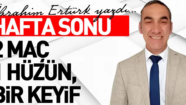 Hafta sonu 2 maç 1 hüzün, bir keyif