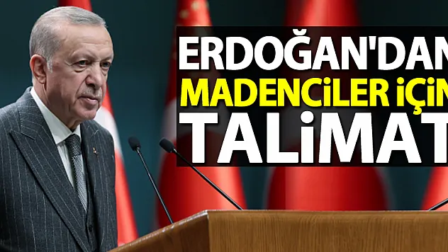 Cumhurbaşkanı Erdoğan'dan madenciler için talimat