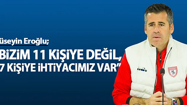 Hüseyin Eroğlu: 'Bizim 11 kişiye değil, 27 kişiye ihtiyacımız var'