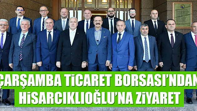Çarşamba Ticaret Borsası'ndan Hisarcıklıoğlu'na ziyaret 