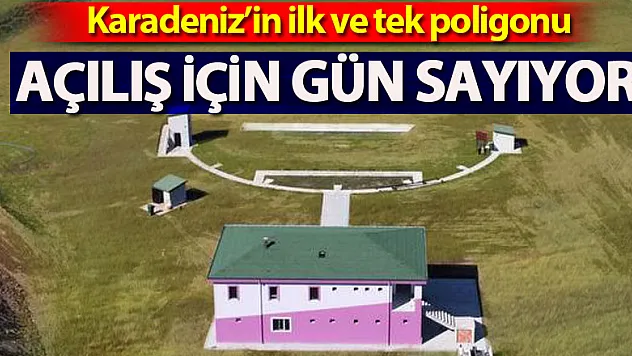 Karadeniz'in ilk ve tek poligonu gün sayıyor