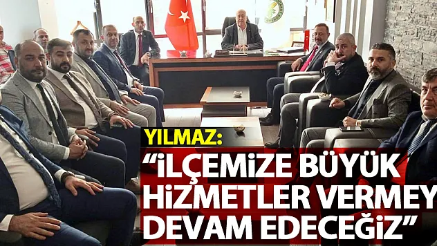 Yılmaz: 'İlçemize büyük hizmetler vermeye devam edeceğiz'