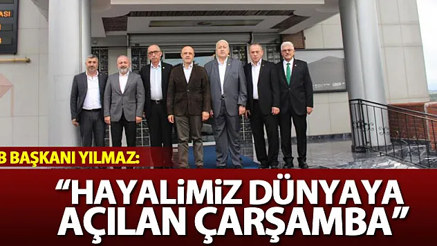 ÇTB Başkanı Yılmaz: 'Hayalimiz dünyaya açılan Çarşamba'