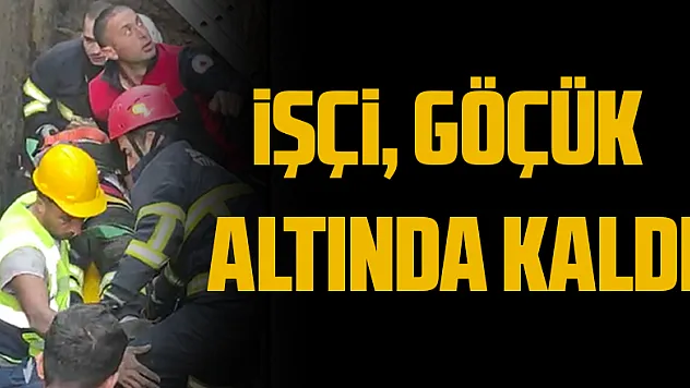 İşçi, göçük altında kaldı