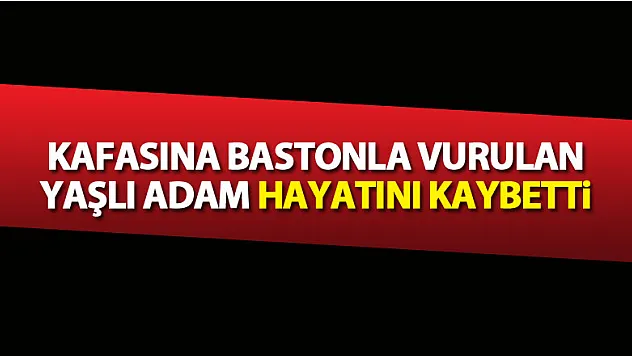 Huzurevinde kafasına bastonla vurulan yaşlı adam hayatını kaybetti