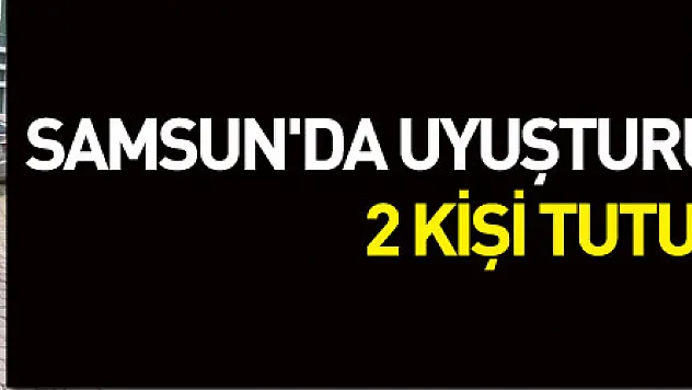 Samsun'da uyuşturucu ticaretinden 2 kişi tutuklandı