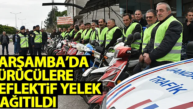 Çarşamba'da sürücülere reflektif yelek dağıtıldı