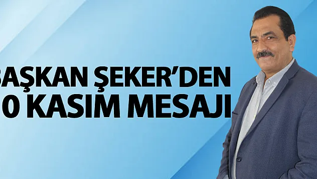Başkan Şeker'den 10 Kasım Mesajı