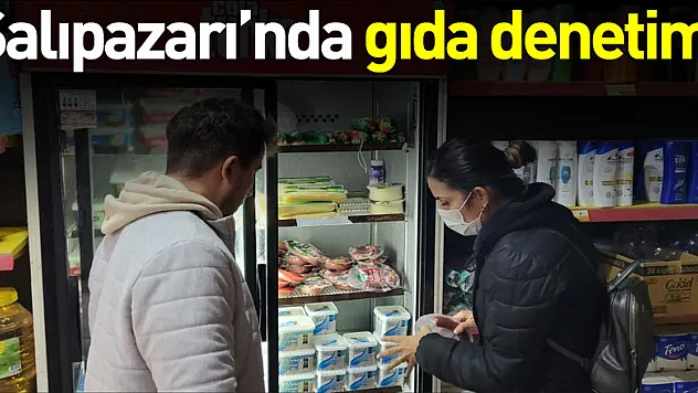 Salıpazarı ilçesinde gıda denetimi yapıldı