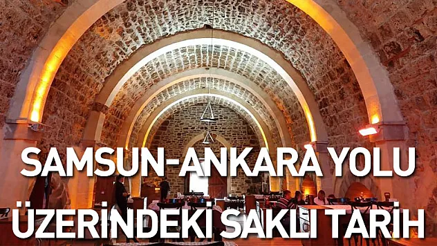 Samsun-Ankara yolu üzerindeki saklı tarih