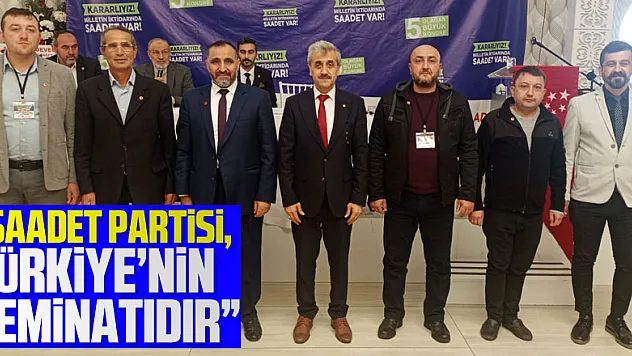 'Saadet Partisi, Türkiye'nin teminatıdır'