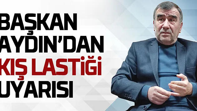 Başkan Aydın'dan Kış Lastiği Uyarısı