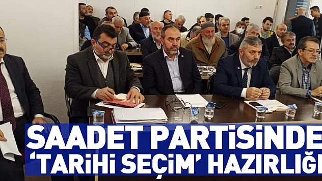 Saadet Partisinde 'tarihi seçim' hazırlığı