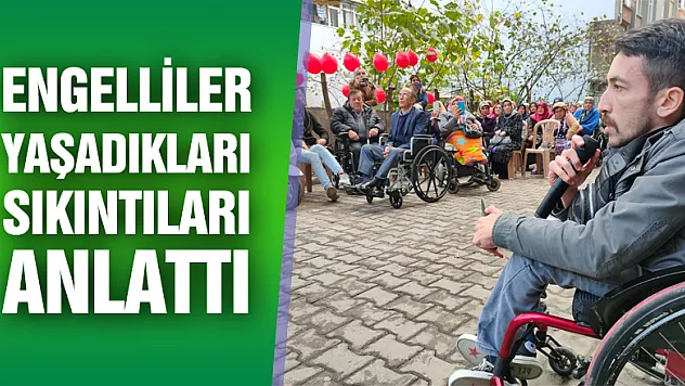 Engellilerin Yaşadıkları Sıkıntıları Anlattı