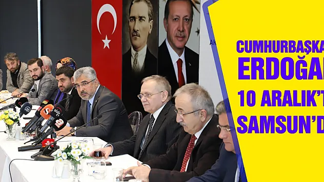 Cumhurbaşkanı Erdoğan 10 Aralık'ta Samsun'da